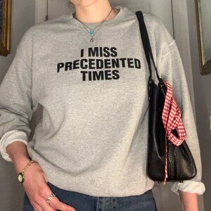 warm graphic gray crewneck sweatshirt quote "i miss precedented times"